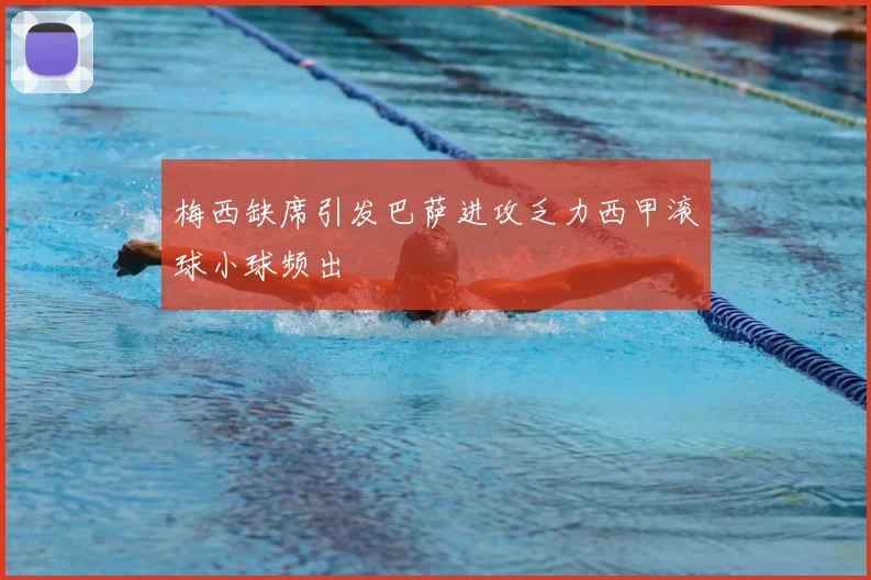 梅西缺席引发巴萨进攻乏力西甲滚球小球频出