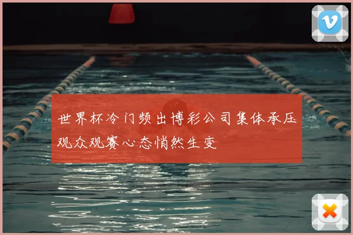 世界杯冷门频出博彩公司集体承压观众观赛心态悄然生变